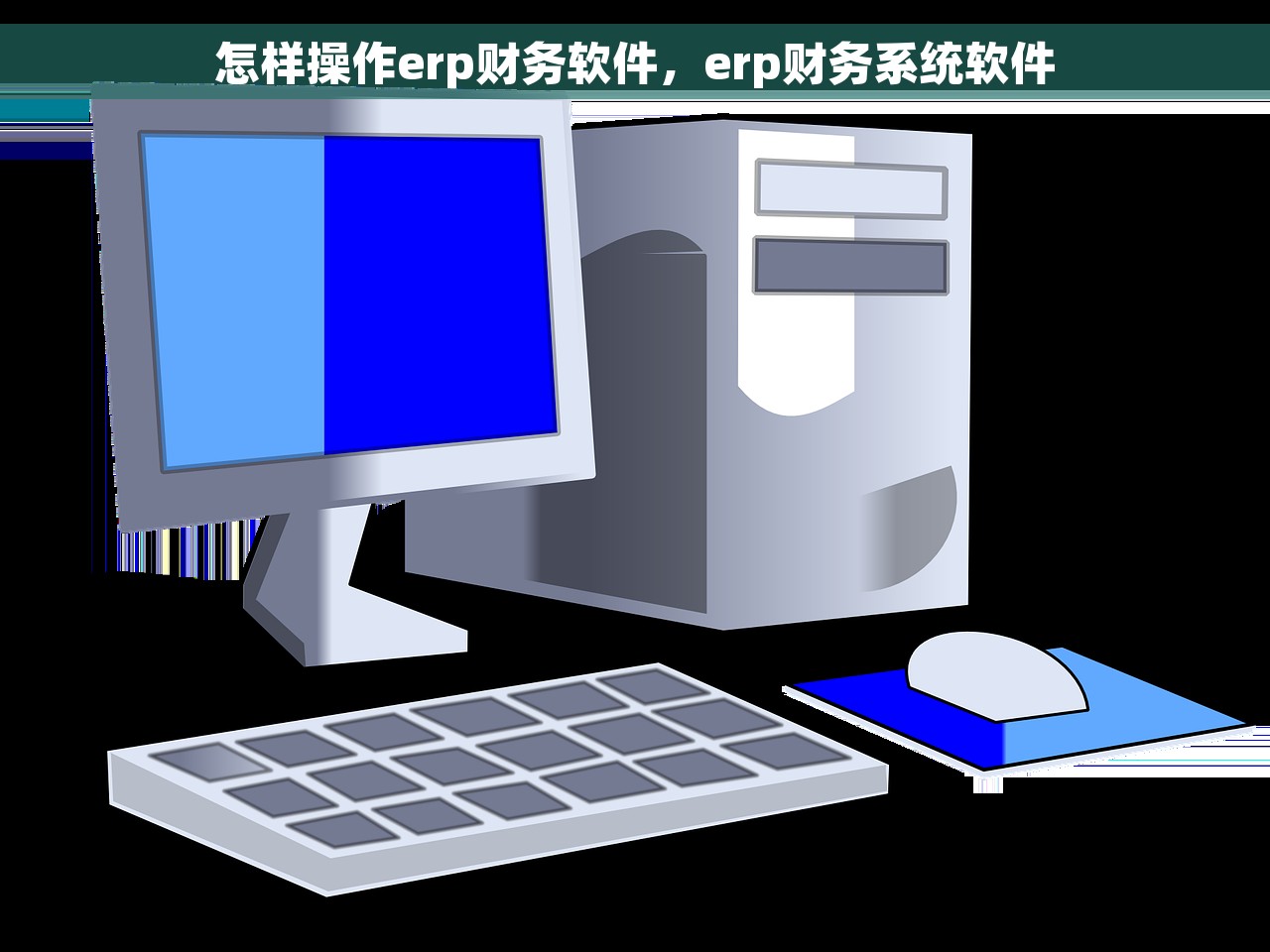 怎样操作erp财务软件，erp财务系统软件