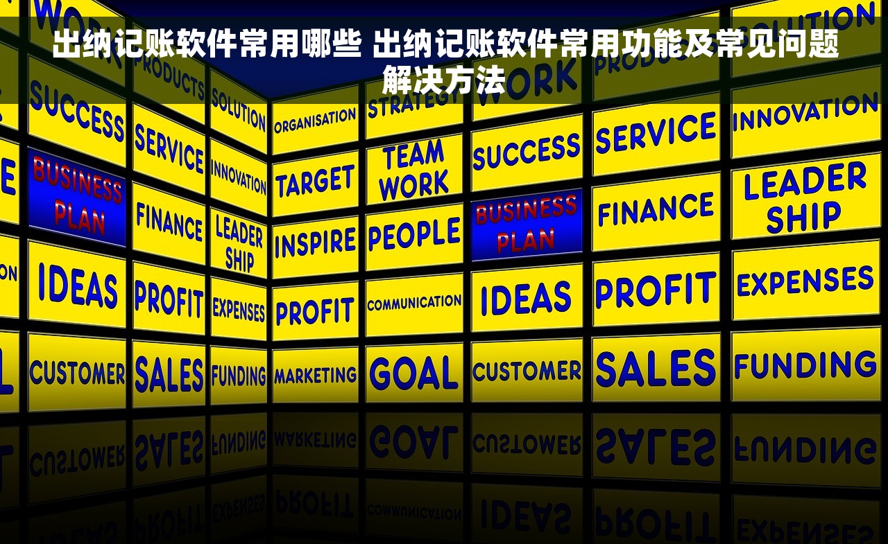 出纳记账软件常用哪些 出纳记账软件常用功能及常见问题解决方法