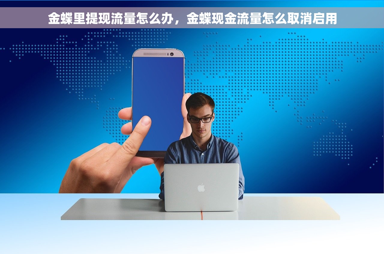 金蝶里提现流量怎么办，金蝶现金流量怎么取消启用