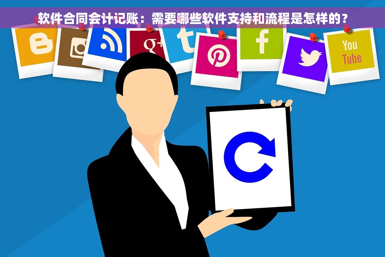 软件合同会计记账：需要哪些软件支持和流程是怎样的？