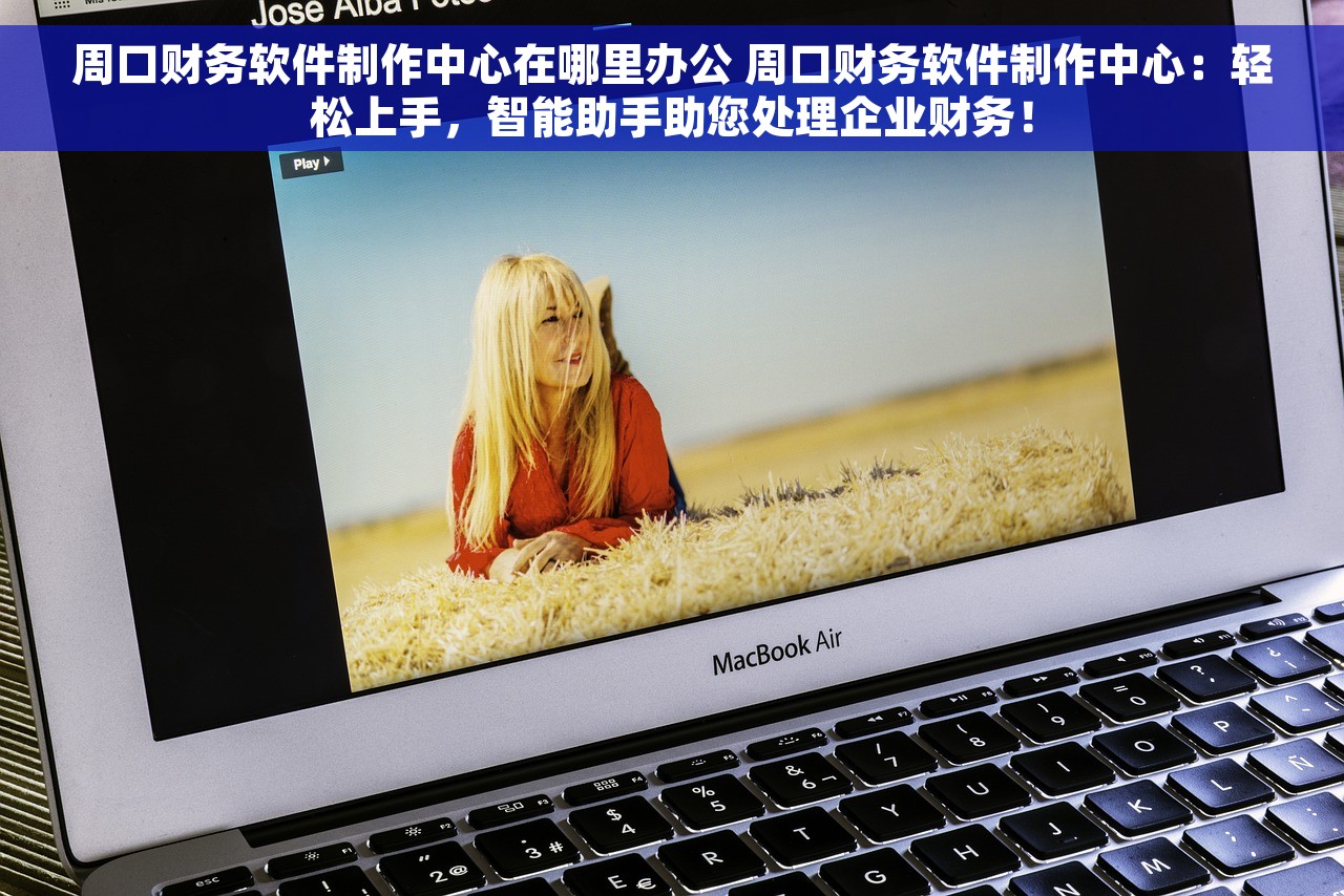 周口财务软件制作中心在哪里办公 周口财务软件制作中心：轻松上手，智能助手助您处理企业财务！
