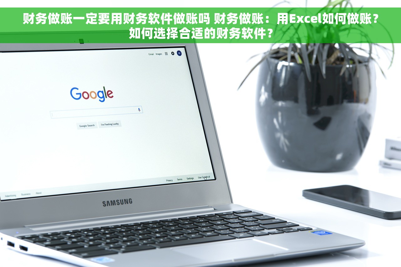 财务做账一定要用财务软件做账吗 财务做账：用Excel如何做账？如何选择合适的财务软件？