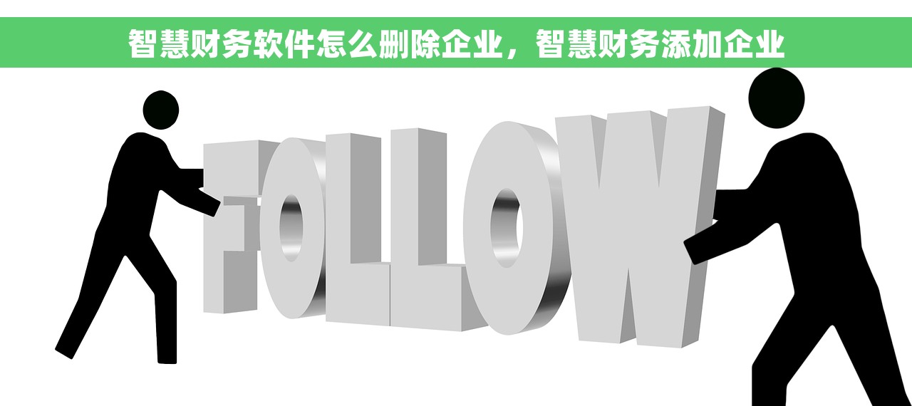 智慧财务软件怎么删除企业，智慧财务添加企业