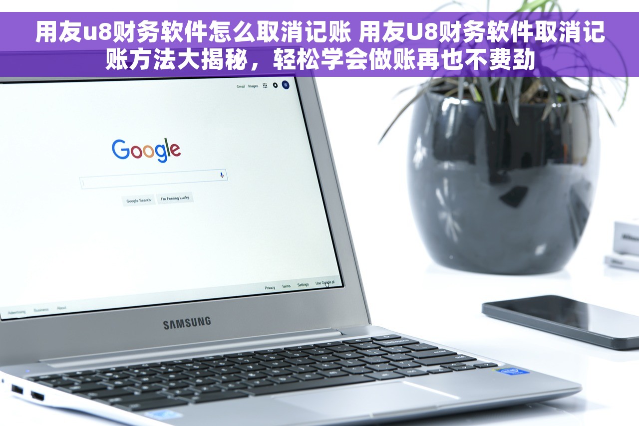 用友u8财务软件怎么取消记账 用友U8财务软件取消记账方法大揭秘，轻松学会做账再也不费劲