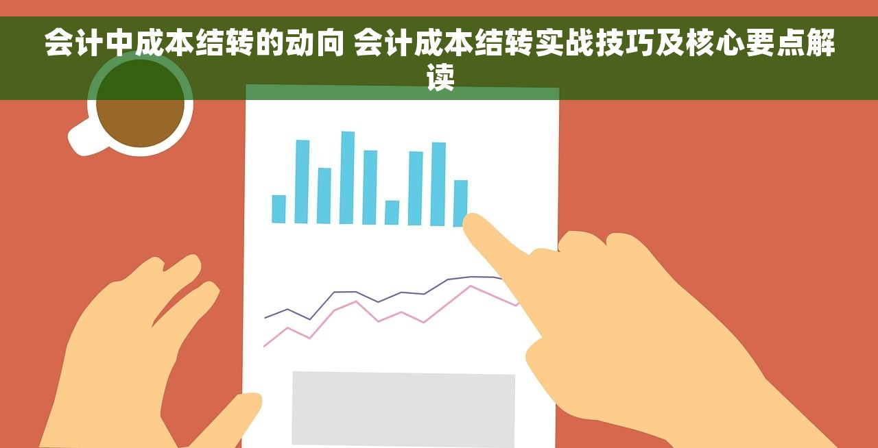 会计中成本结转的动向 会计成本结转实战技巧及核心要点解读