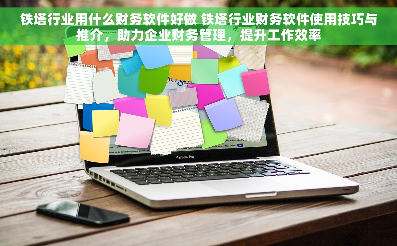 铁塔行业用什么财务软件好做 铁塔行业财务软件使用技巧与推介，助力企业财务管理，提升工作效率
