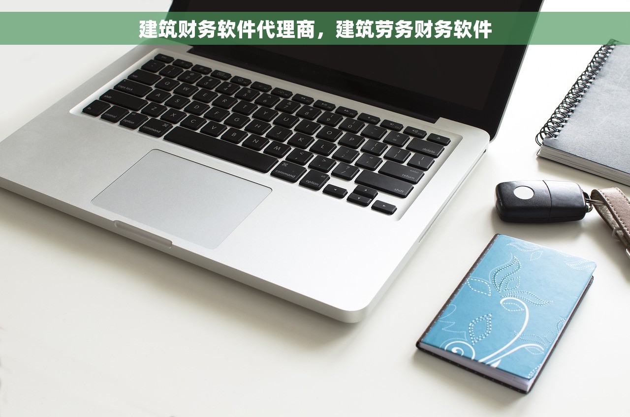 建筑财务软件代理商，建筑劳务财务软件