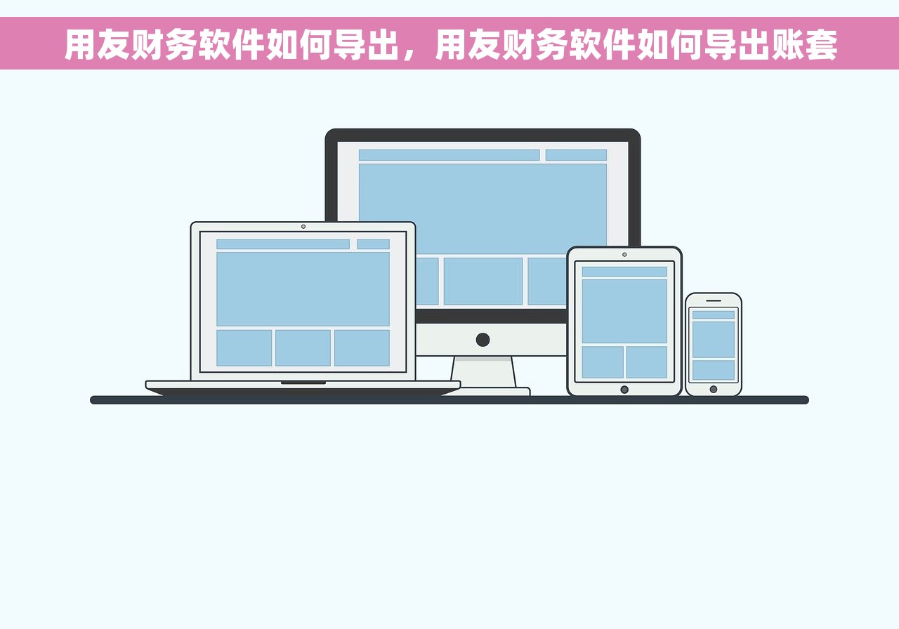 用友财务软件如何导出，用友财务软件如何导出账套