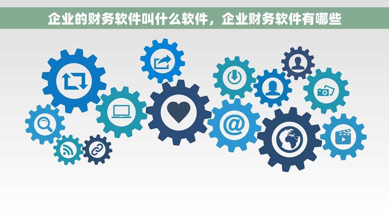 企业的财务软件叫什么软件，企业财务软件有哪些