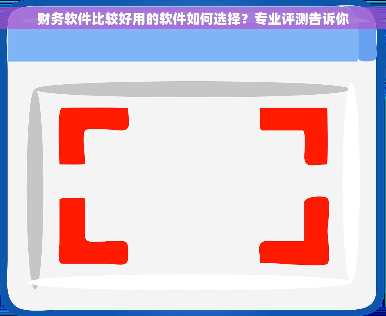 财务软件比较好用的软件如何选择？专业评测告诉你