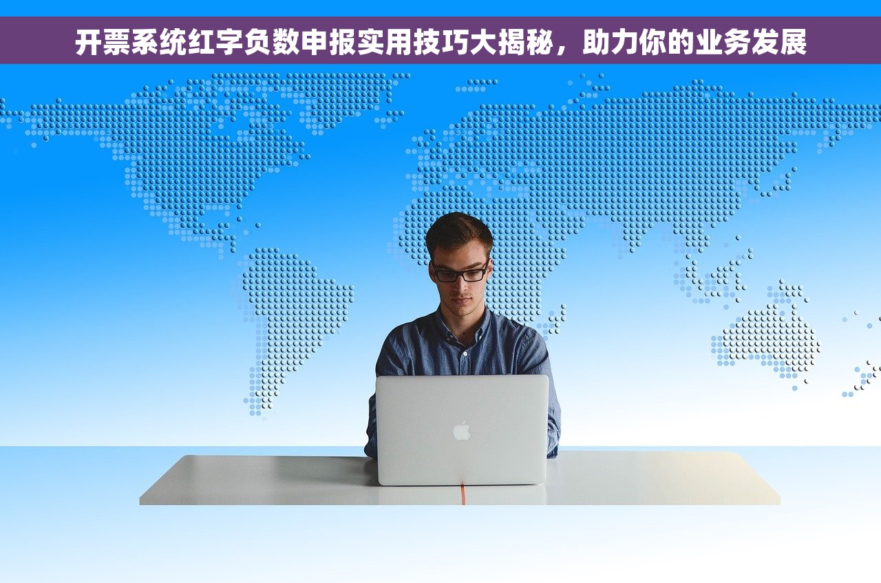 开票系统红字负数申报实用技巧大揭秘，助力你的业务发展