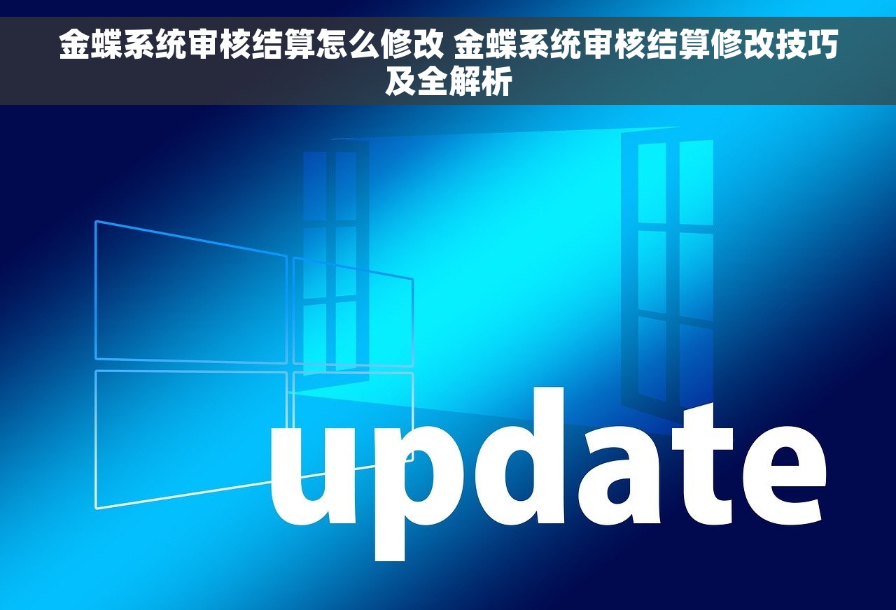 金蝶系统审核结算怎么修改 金蝶系统审核结算修改技巧及全解析