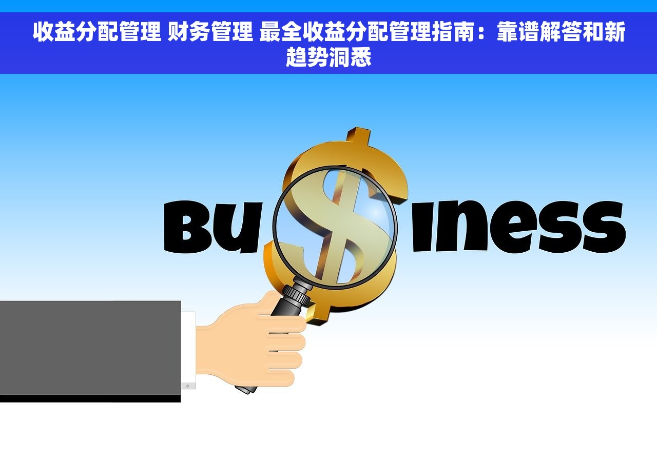 收益分配管理 财务管理 最全收益分配管理指南：靠谱解答和新趋势洞悉
