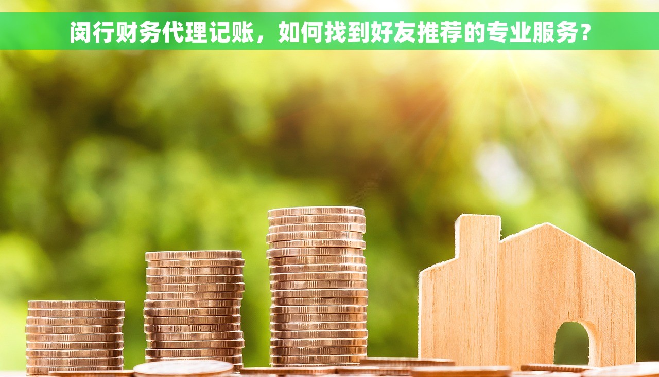 闵行财务代理记账，如何找到好友推荐的专业服务？