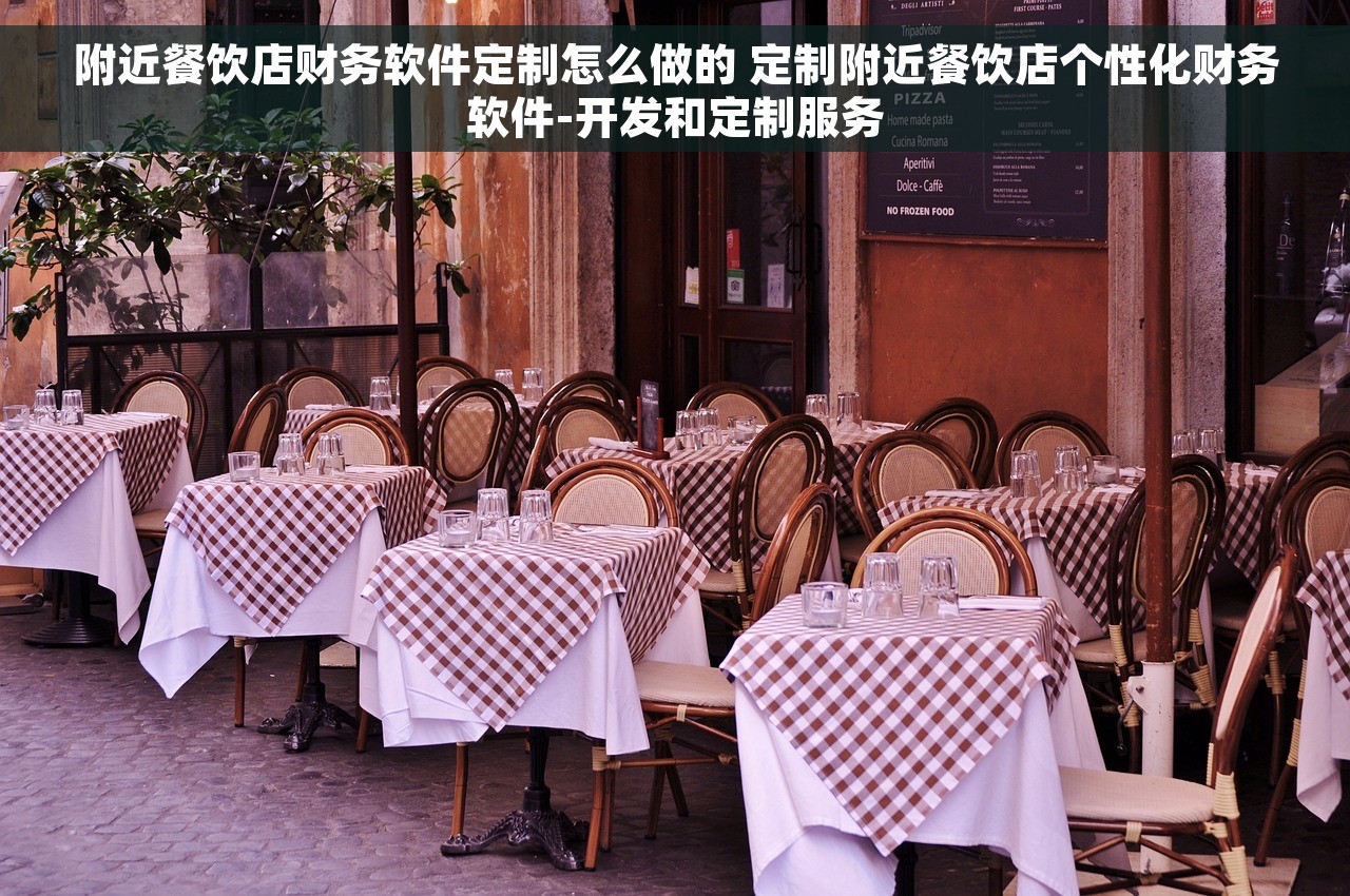 附近餐饮店财务软件定制怎么做的 定制附近餐饮店个性化财务软件-开发和定制服务