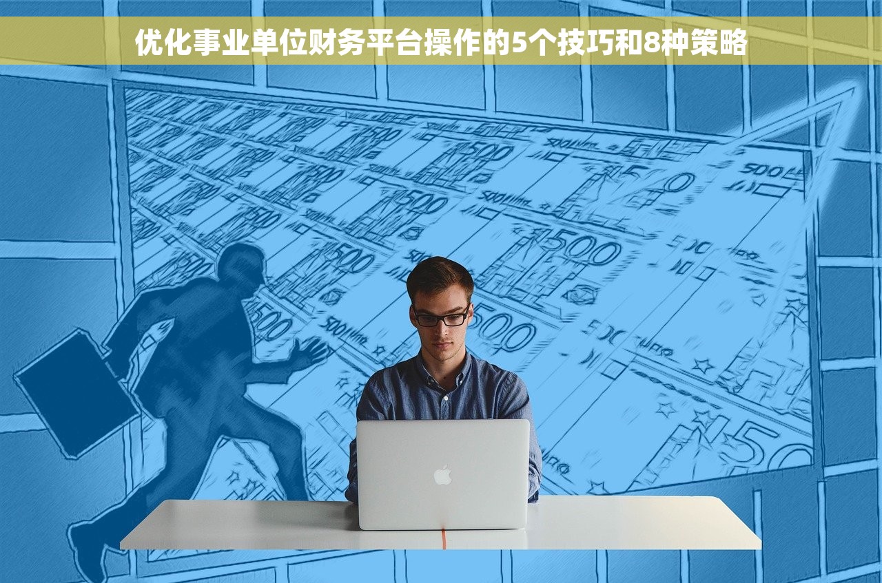 优化事业单位财务平台操作的5个技巧和8种策略
