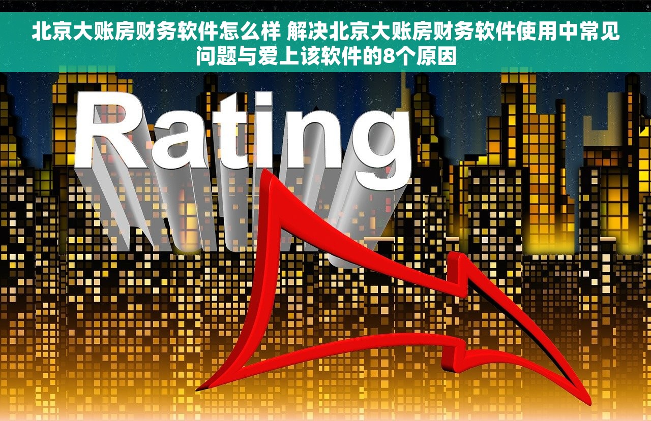 北京大账房财务软件怎么样 解决北京大账房财务软件使用中常见问题与爱上该软件的8个原因