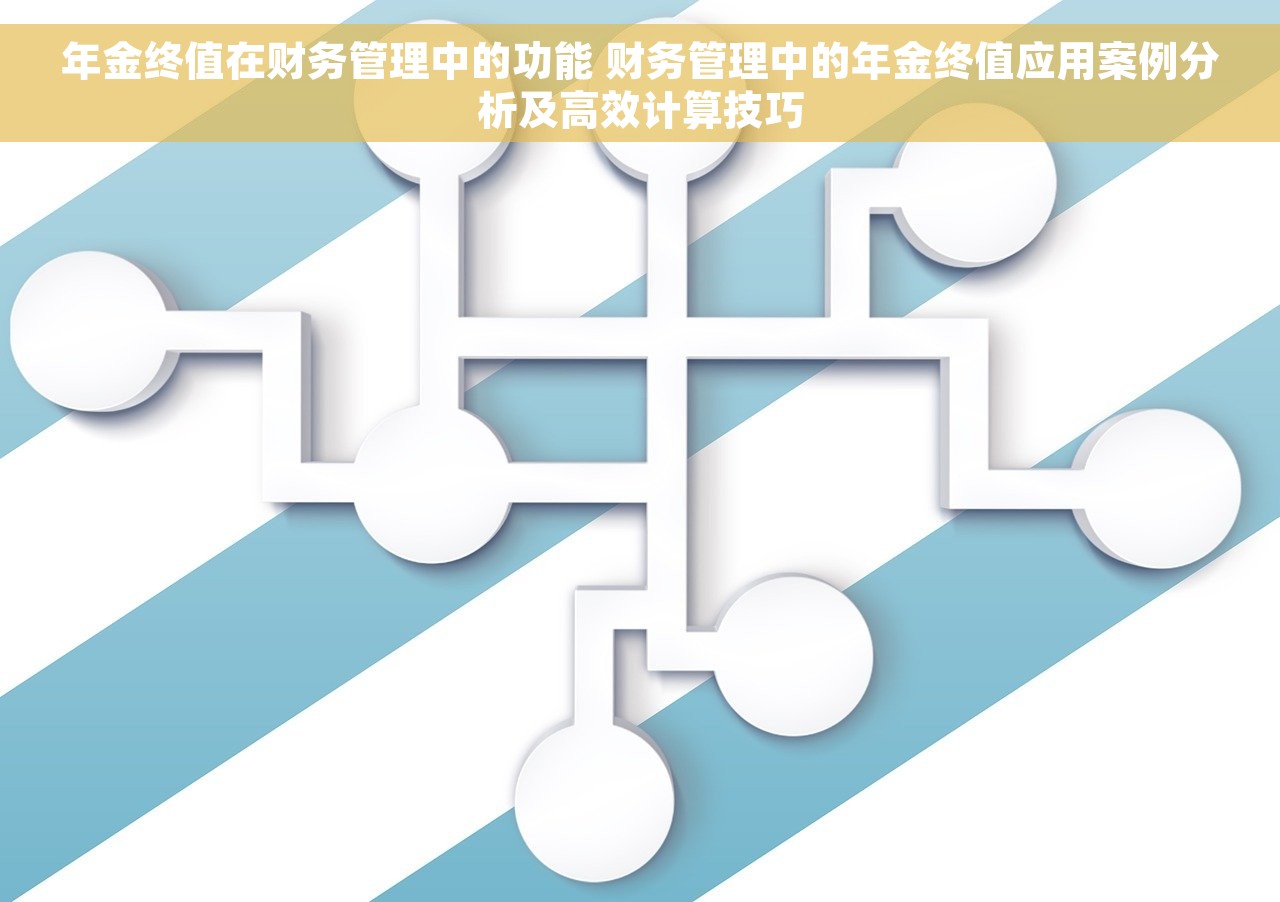 年金终值在财务管理中的功能 财务管理中的年金终值应用案例分析及高效计算技巧