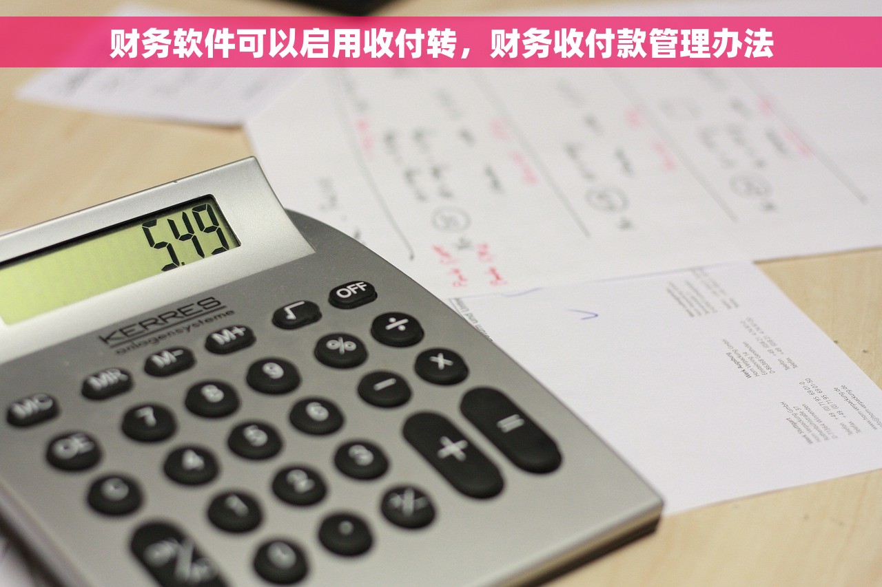 财务软件可以启用收付转，财务收付款管理办法