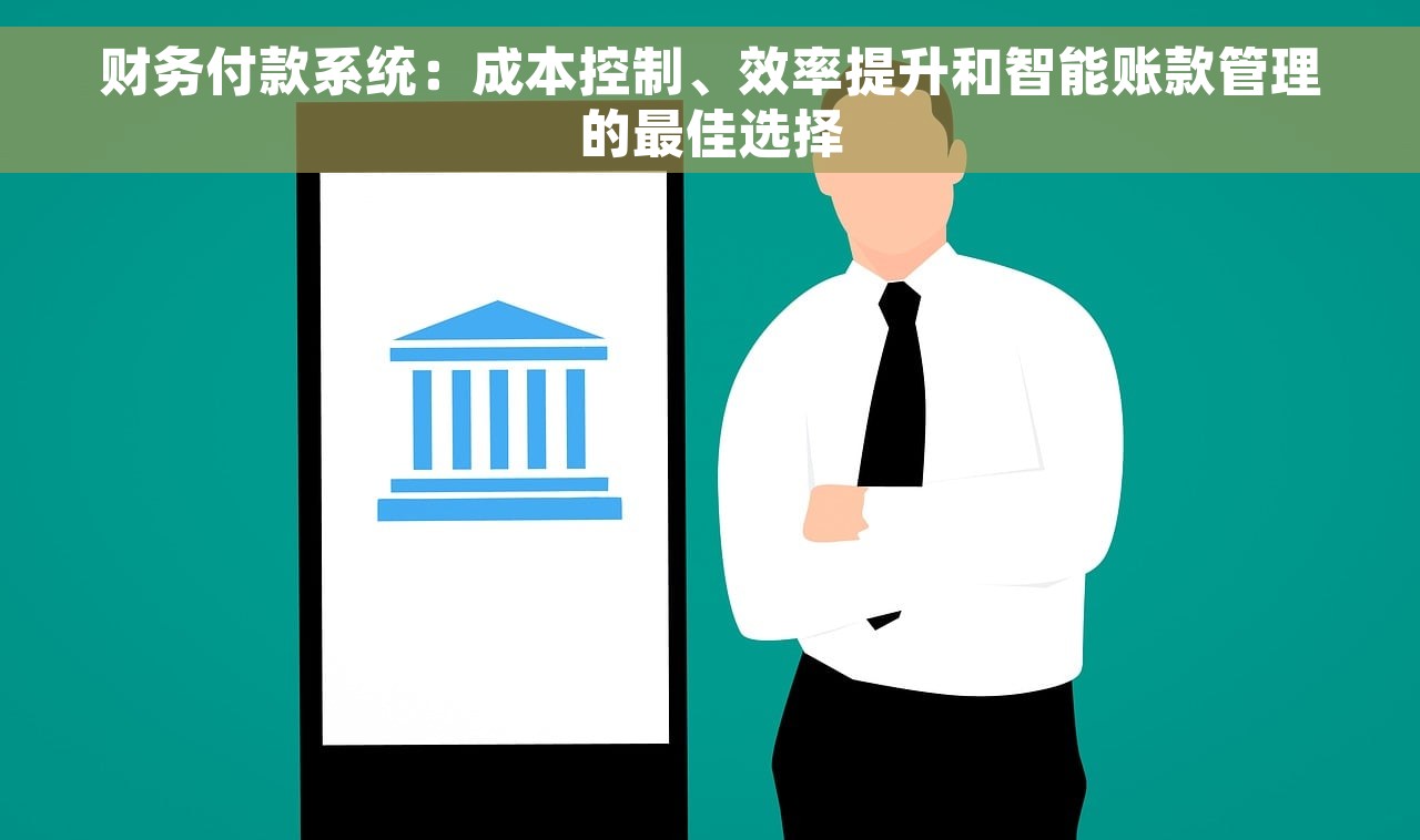 财务付款系统：成本控制、效率提升和智能账款管理的最佳选择