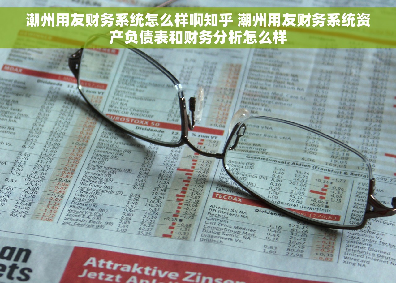 潮州用友财务系统怎么样啊知乎 潮州用友财务系统资产负债表和财务分析怎么样