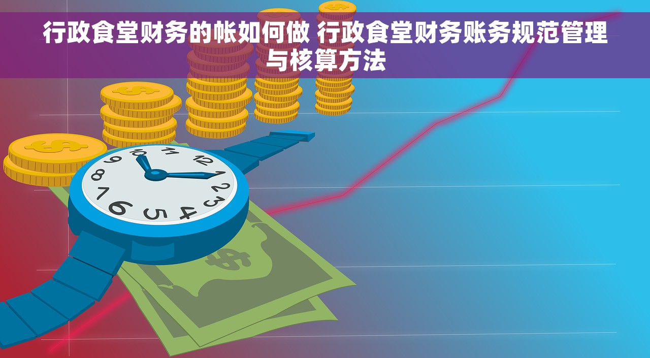 行政食堂财务的帐如何做 行政食堂财务账务规范管理与核算方法