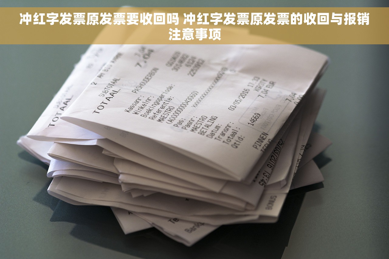 冲红字发票原发票要收回吗 冲红字发票原发票的收回与报销注意事项