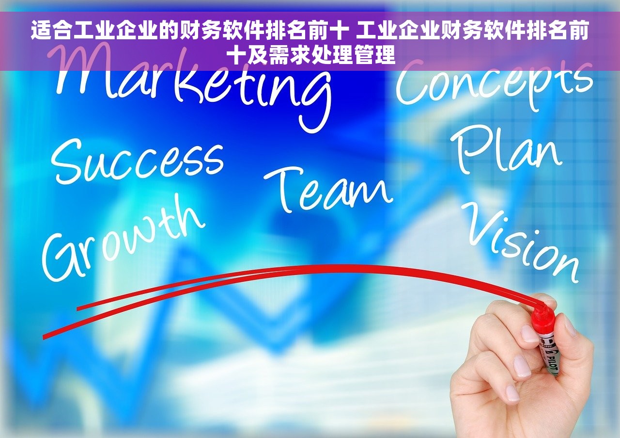 适合工业企业的财务软件排名前十 工业企业财务软件排名前十及需求处理管理