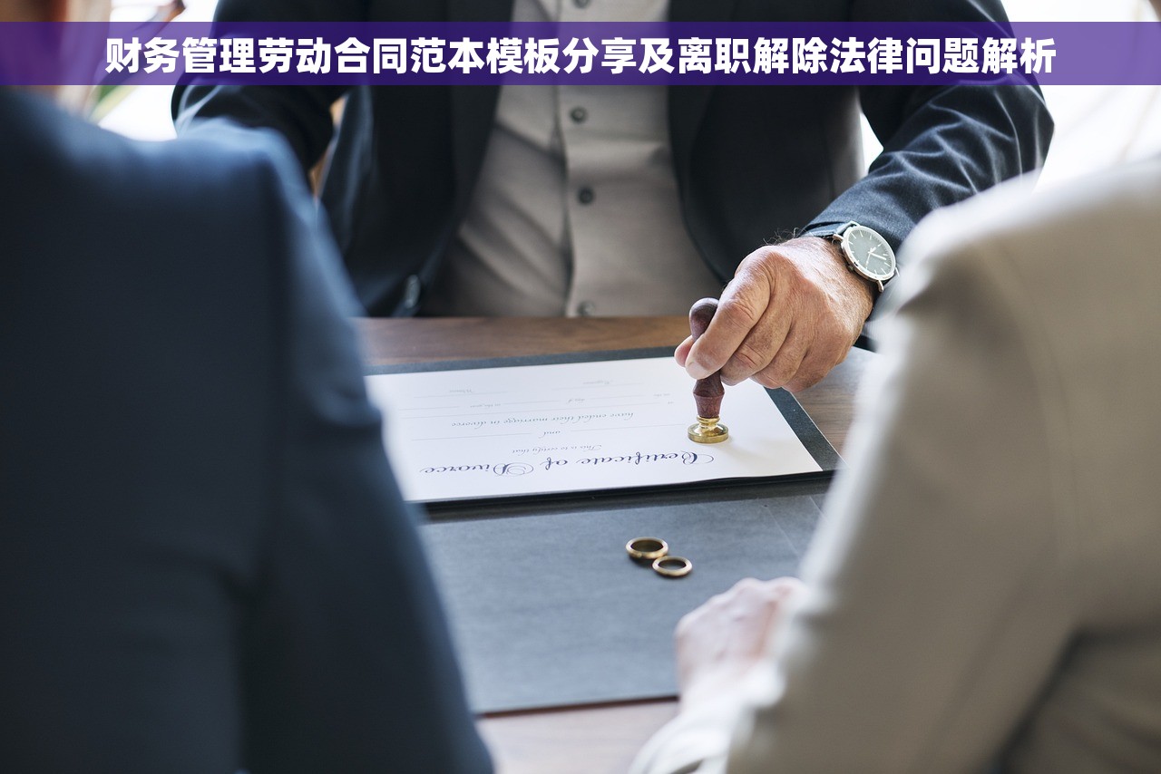 财务管理劳动合同范本模板分享及离职解除法律问题解析