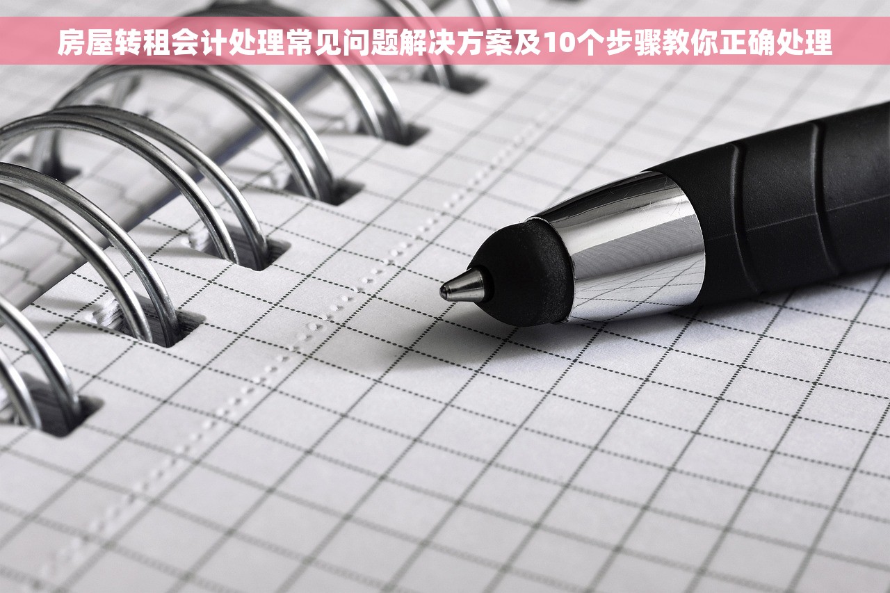 房屋转租会计处理常见问题解决方案及10个步骤教你正确处理 房屋转租会计处理常见问题解决方案及10个步骤教你正确处理