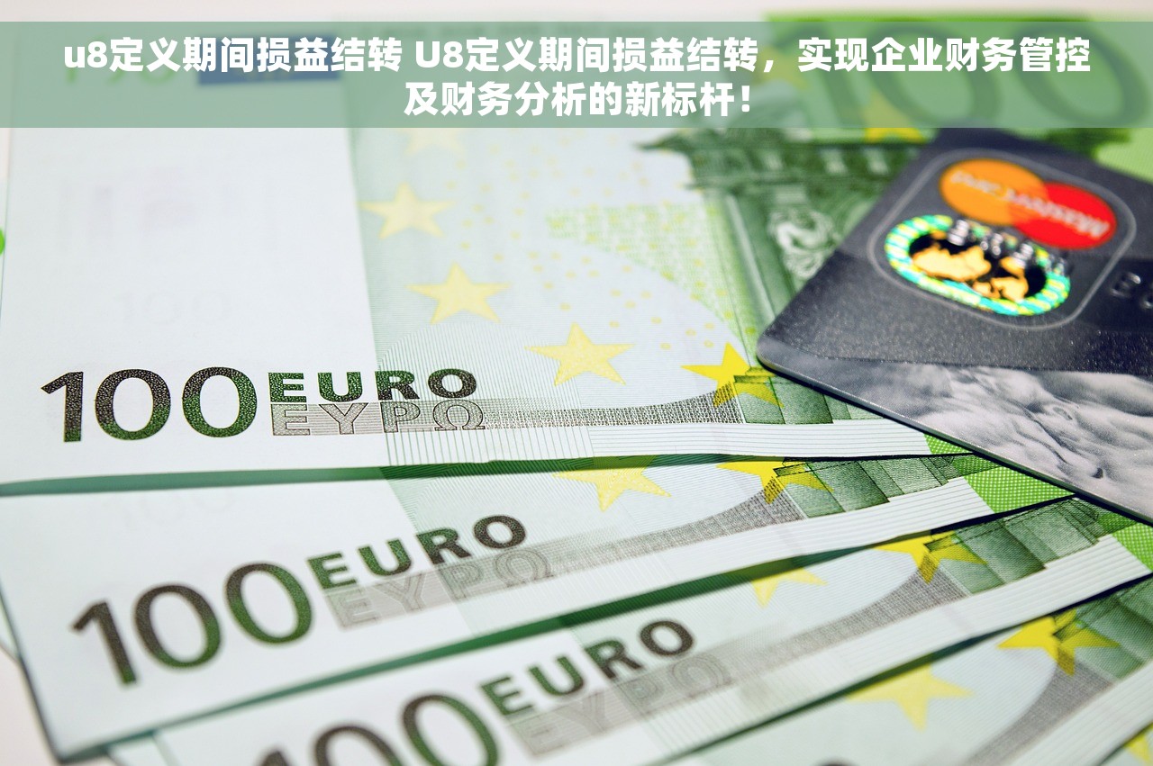 u8定义期间损益结转 U8定义期间损益结转，实现企业财务管控及财务分析的新标杆！