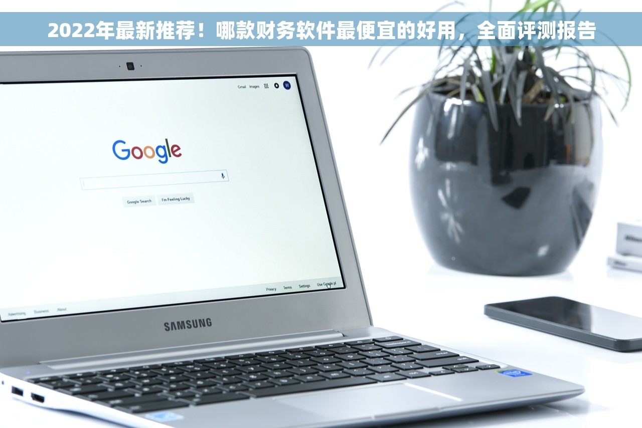 2022年最新推荐！哪款财务软件最便宜的好用，全面评测报告