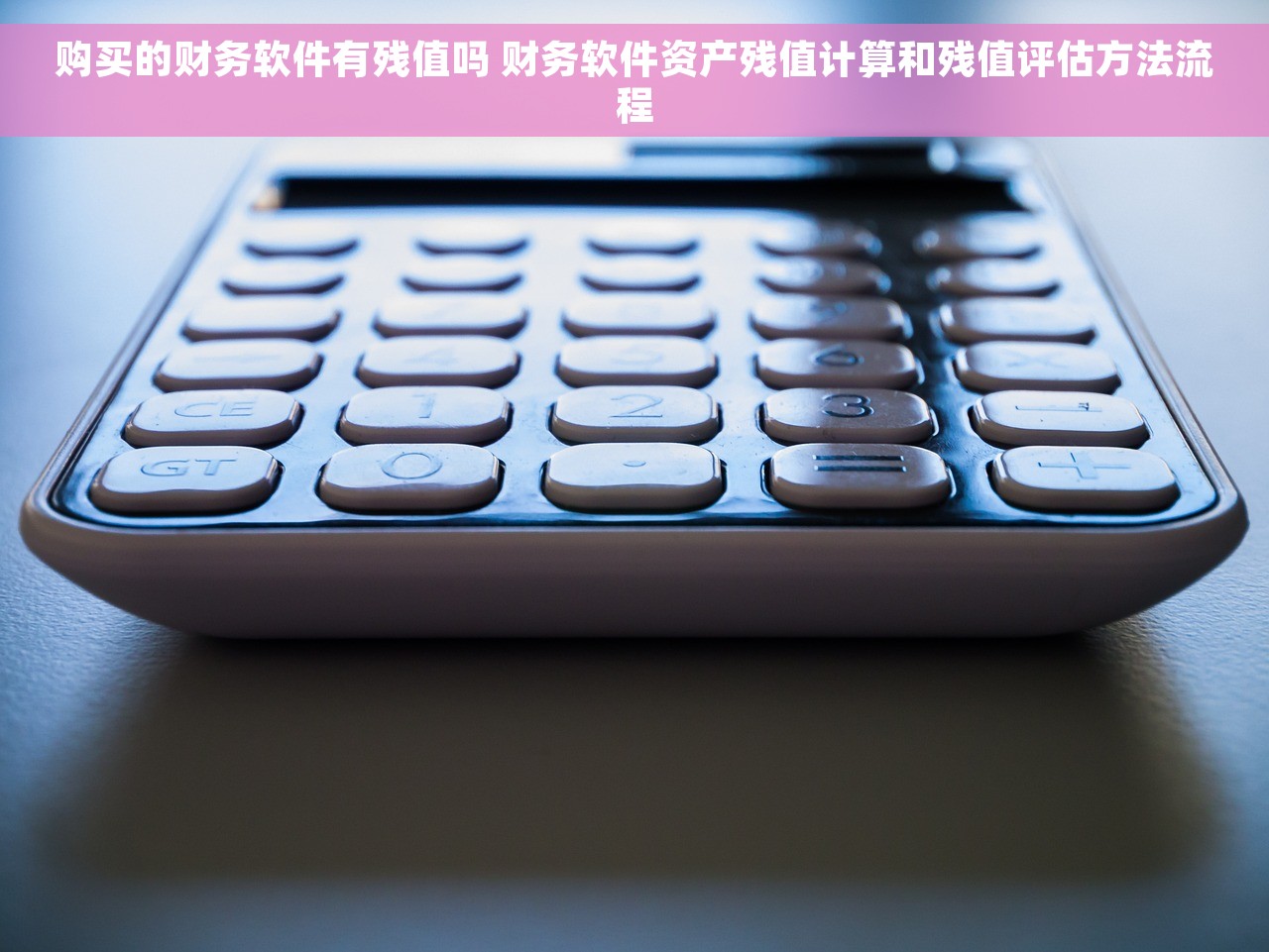 购买的财务软件有残值吗 财务软件资产残值计算和残值评估方法流程