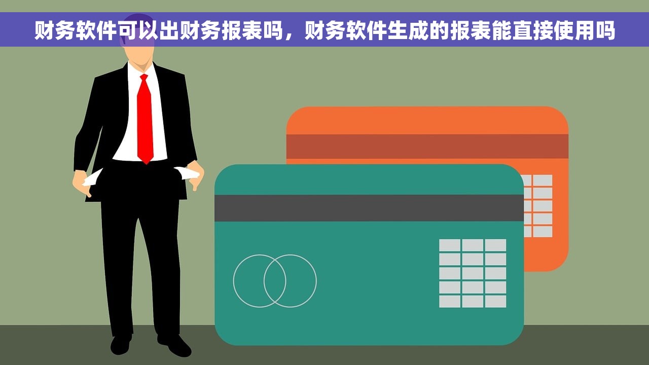 财务软件可以出财务报表吗，财务软件生成的报表能直接使用吗