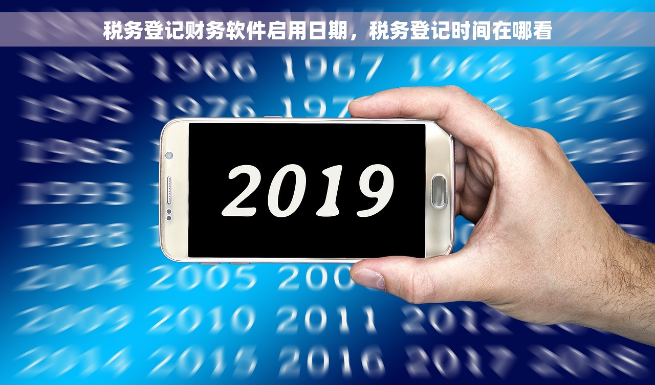 税务登记财务软件启用日期，税务登记时间在哪看