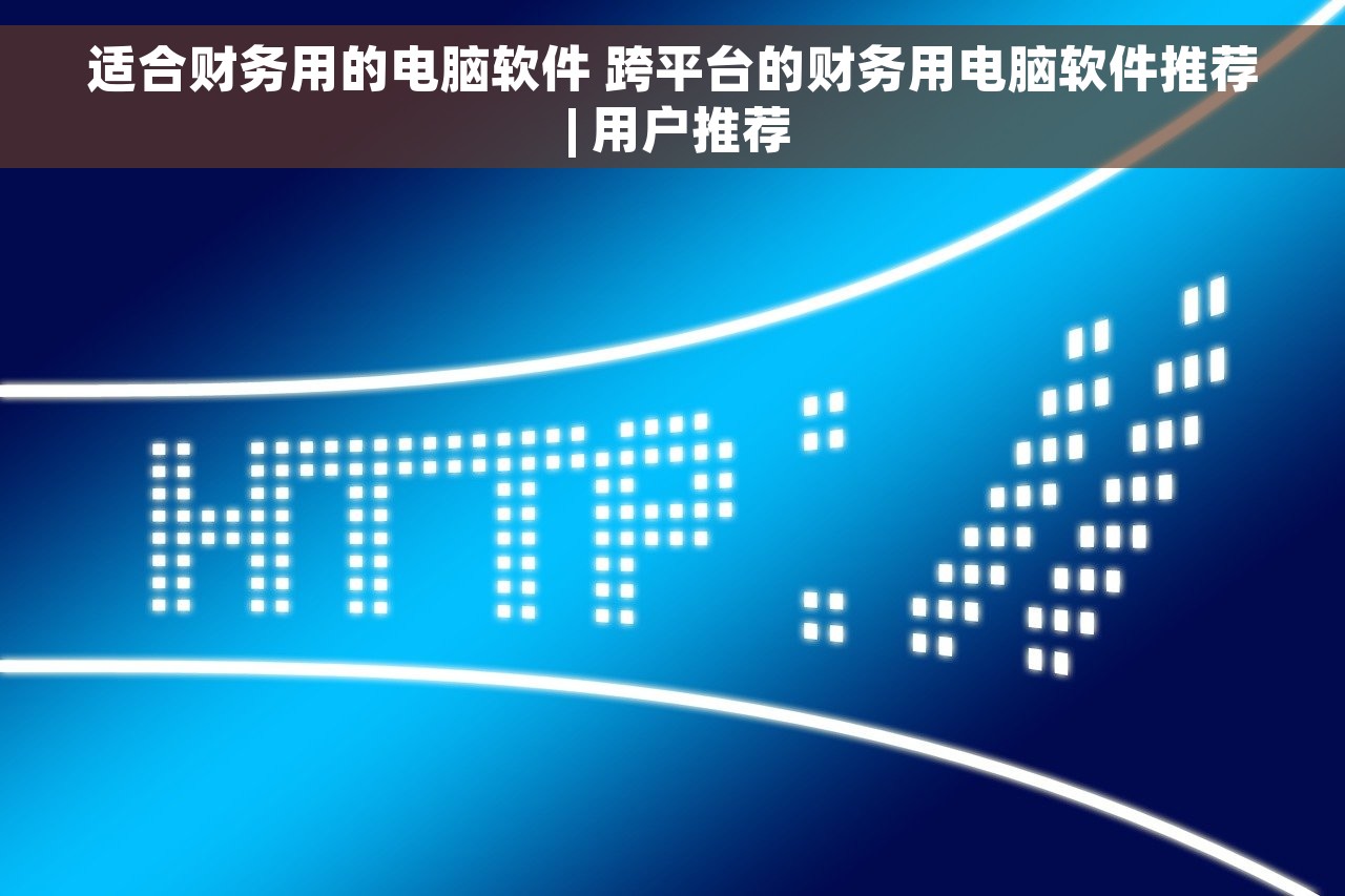 适合财务用的电脑软件 跨平台的财务用电脑软件推荐 | 用户推荐