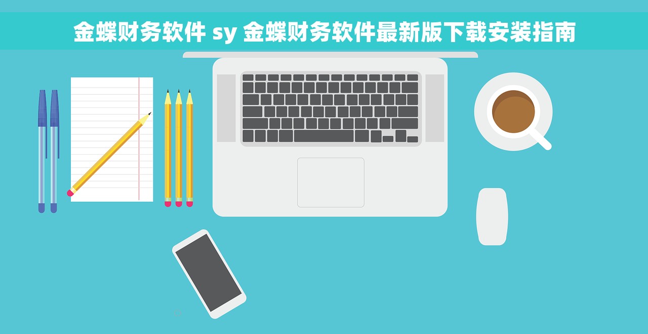 金蝶财务软件 sy 金蝶财务软件最新版下载安装指南