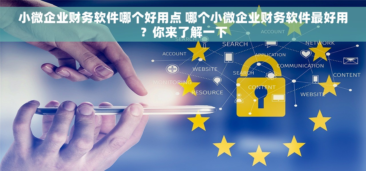 小微企业财务软件哪个好用点 哪个小微企业财务软件最好用？你来了解一下