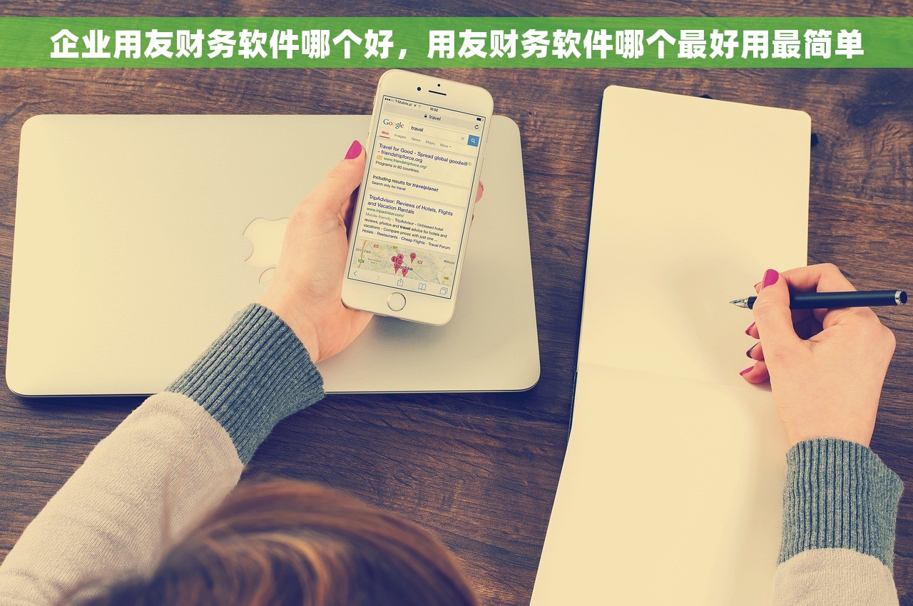 企业用友财务软件哪个好，用友财务软件哪个最好用最简单
