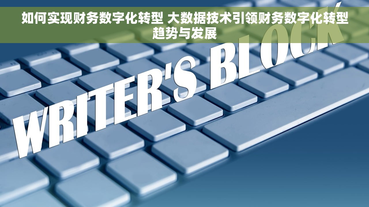 如何实现财务数字化转型 大数据技术引领财务数字化转型趋势与发展