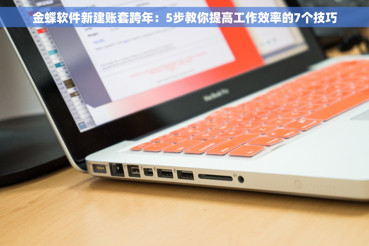 金蝶软件新建账套跨年：5步教你提高工作效率的7个技巧