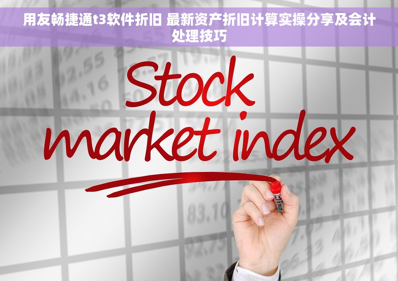 用友畅捷通t3软件折旧 最新资产折旧计算实操分享及会计处理技巧