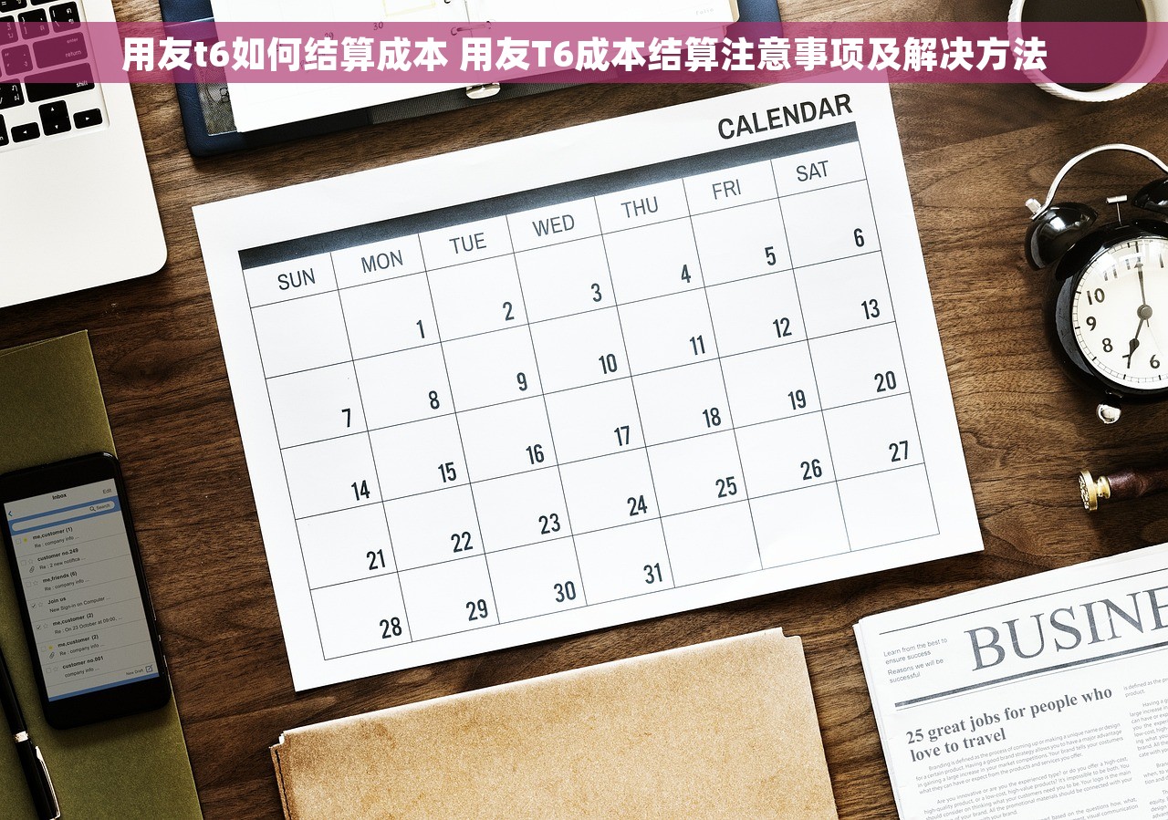 用友t6如何结算成本 用友T6成本结算注意事项及解决方法