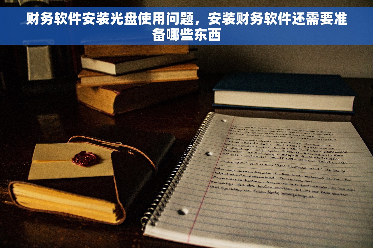 财务软件安装光盘使用问题，安装财务软件还需要准备哪些东西