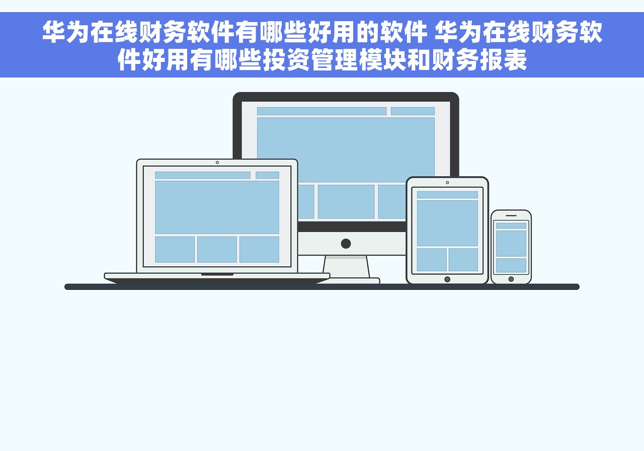 华为在线财务软件有哪些好用的软件 华为在线财务软件好用有哪些投资管理模块和财务报表