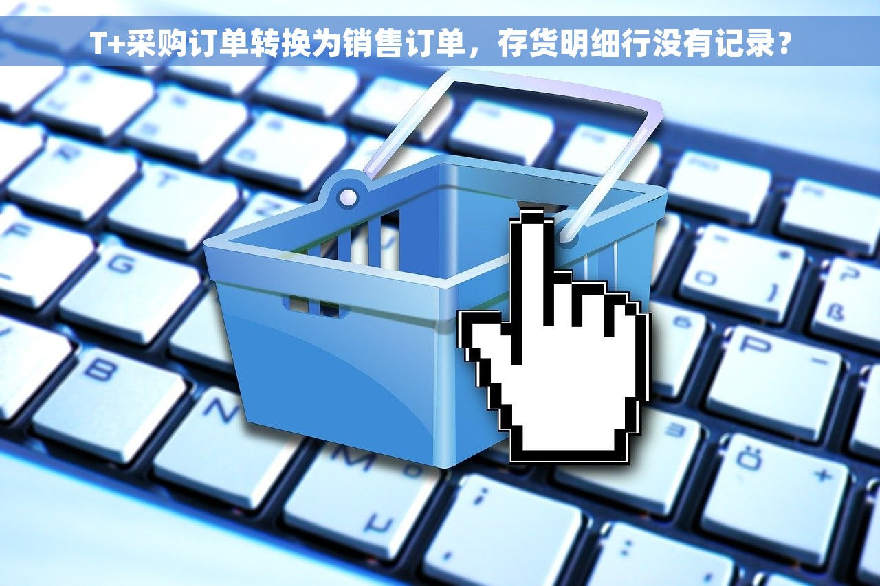 T+采购订单转换为销售订单，存货明细行没有记录？