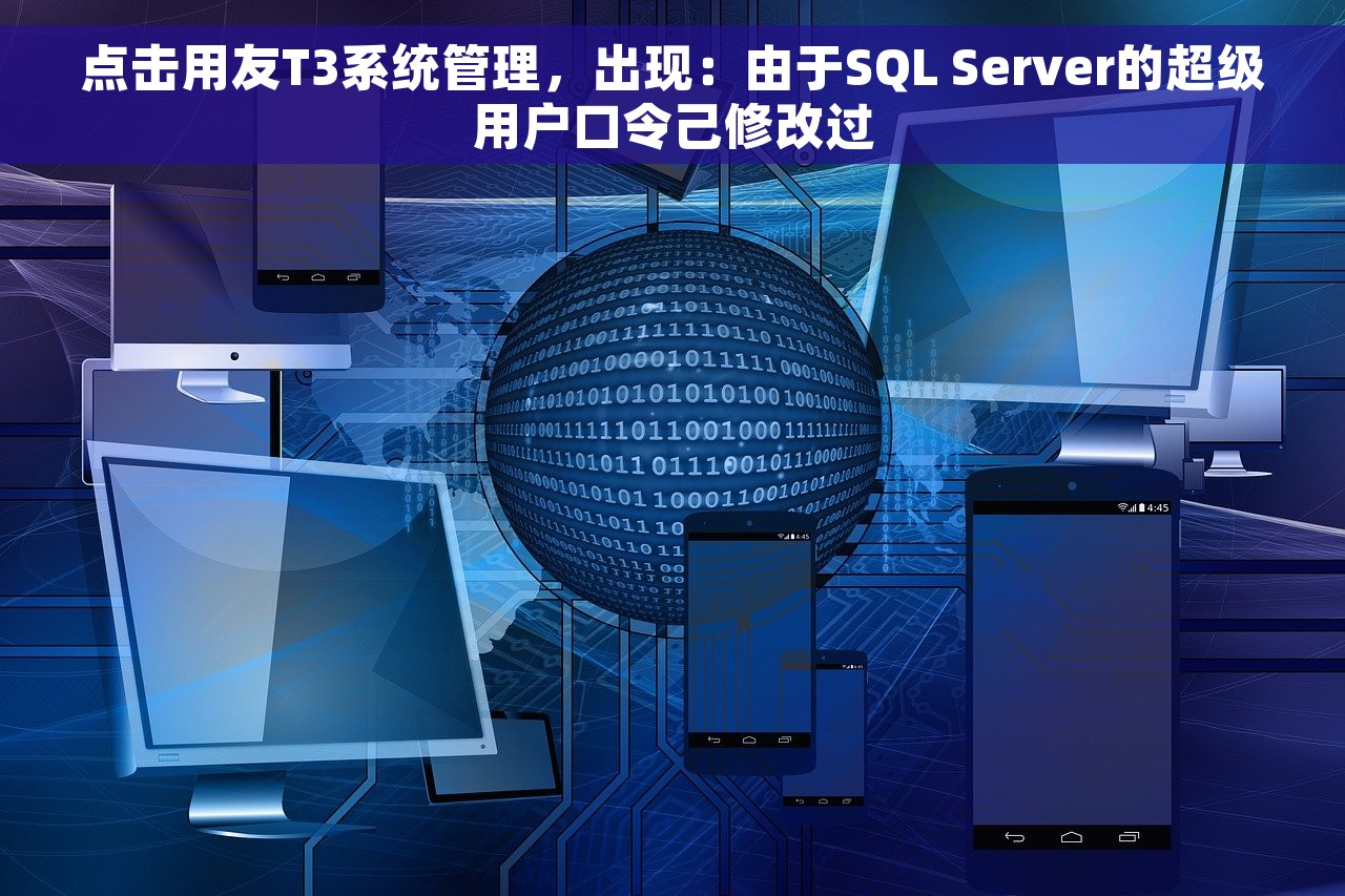 点击用友T3系统管理，出现：由于SQL Server的超级用户口令己修改过
