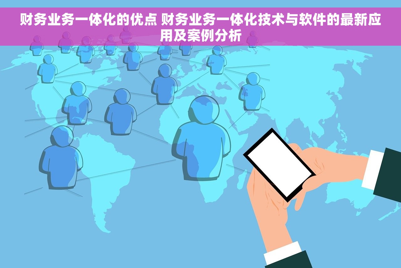 财务业务一体化的优点 财务业务一体化技术与软件的最新应用及案例分析