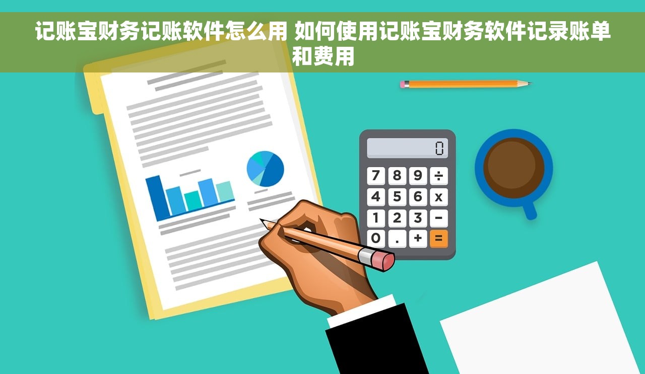 记账宝财务记账软件怎么用 如何使用记账宝财务软件记录账单和费用