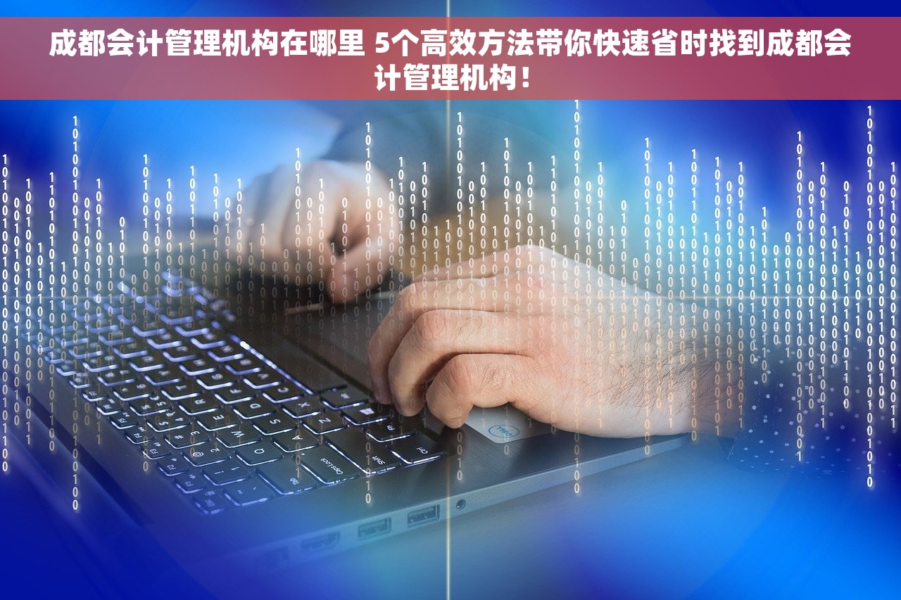 成都会计管理机构在哪里 5个高效方法带你快速省时找到成都会计管理机构！